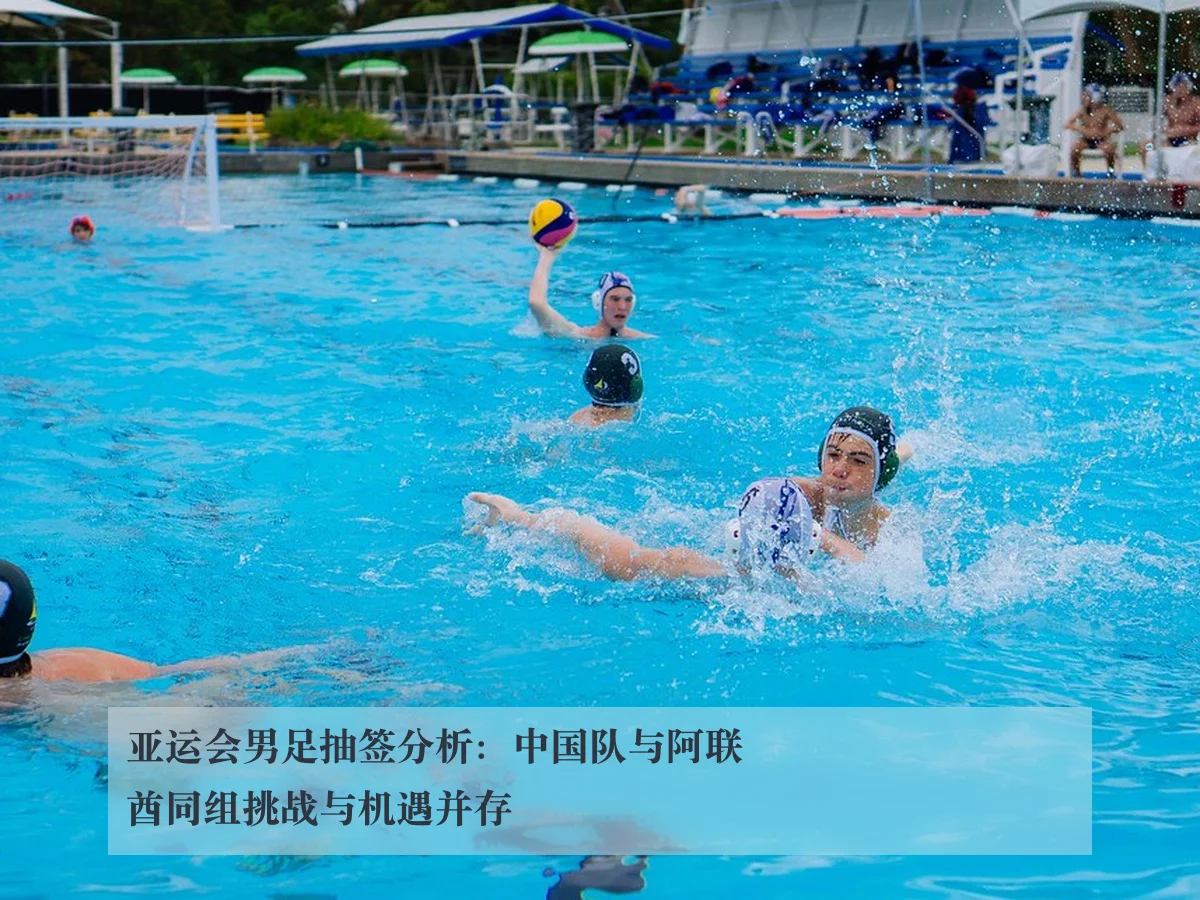 亚运会男足抽签分析：中国队与阿联酋同组挑战与机遇并存